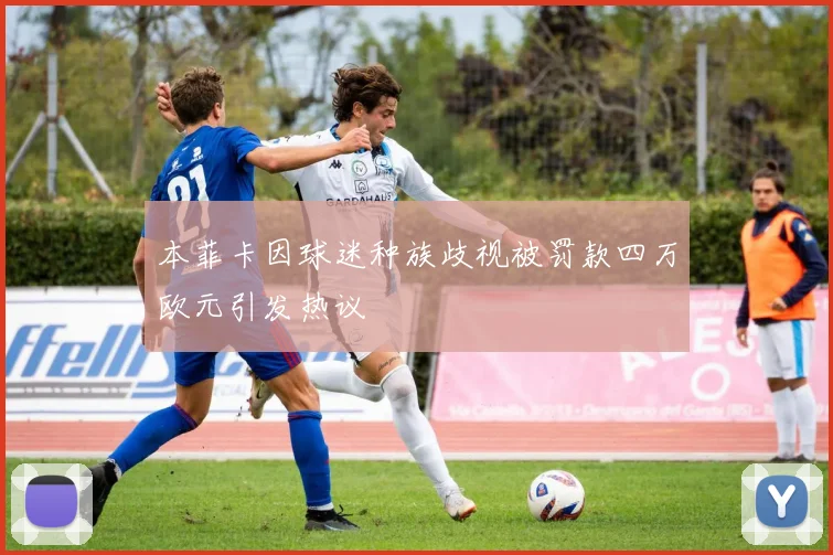 本菲卡因球迷种族歧视被罚款四万欧元引发热议