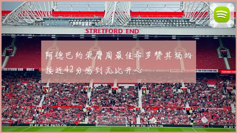阿德巴约荣膺周最佳希罗赞其场均接近42分感到无比开心